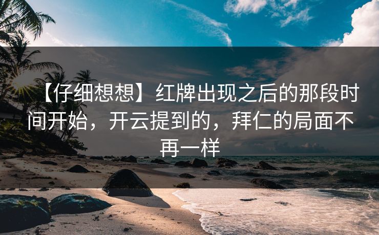 【仔细想想】红牌出现之后的那段时间开始，开云提到的，拜仁的局面不再一样